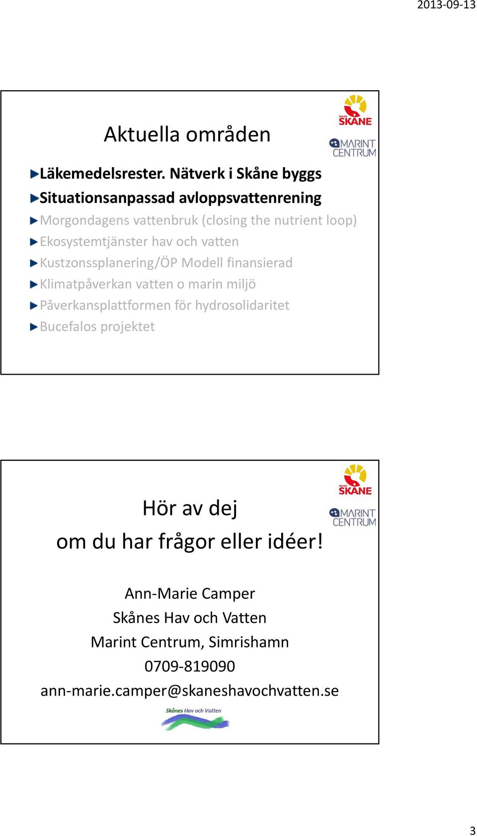 Ekosystemtjänster hav och vatten Kustzonssplanering/ÖP Modell finansierad Klimatpåverkan vatten o marin miljö