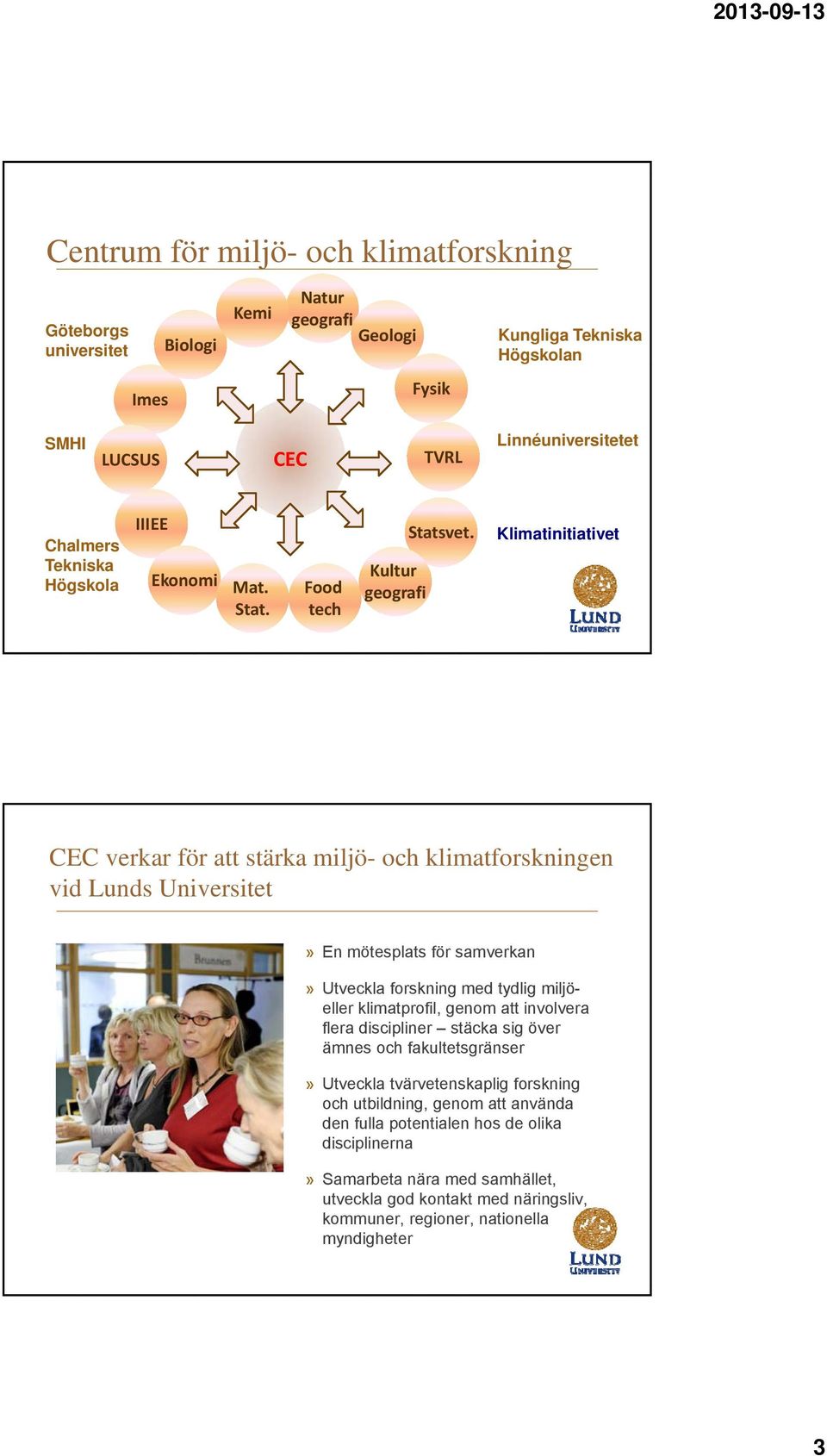 Klimatinitiativet CEC verkar för att stärka miljö- och klimatforskningen vid Lunds Universitet» En mötesplats för samverkan» Utveckla forskning med tydlig miljöeller klimatprofil, genom att