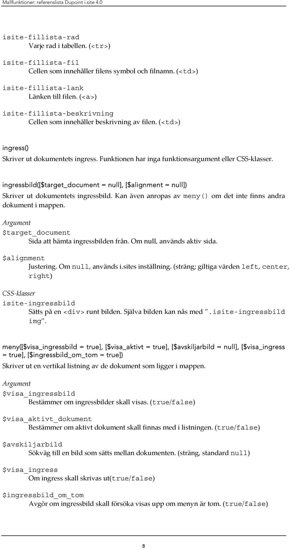 Funktionen har inga funktionsargument eller. ingressbild([$target_document = null], [$alignment = null]) Skriver ut dokumentets ingressbild.