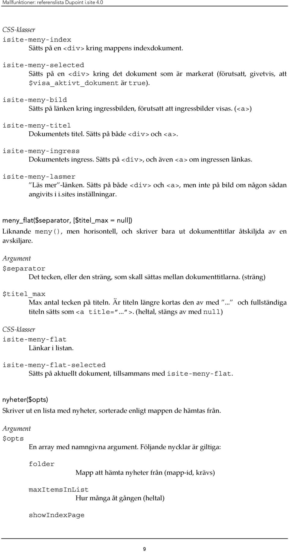 isite-meny-bild Sätts på länken kring ingressbilden, förutsatt att ingressbilder visas. (<a>) isite-meny-titel Dokumentets titel. Sätts på både <div> och <a>. isite-meny-ingress Dokumentets ingress.