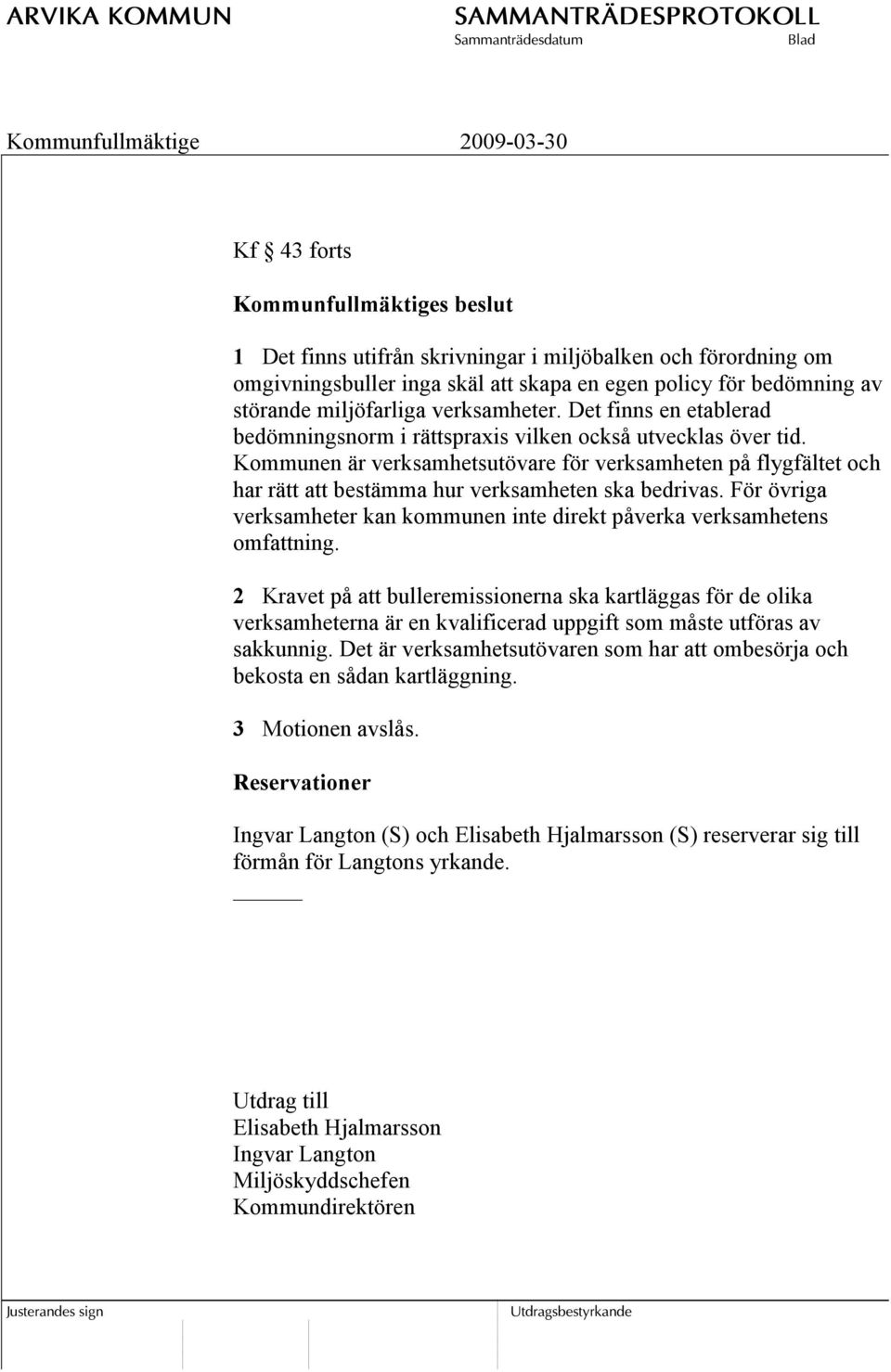 Kommunen är verksamhetsutövare för verksamheten på flygfältet och har rätt att bestämma hur verksamheten ska bedrivas.