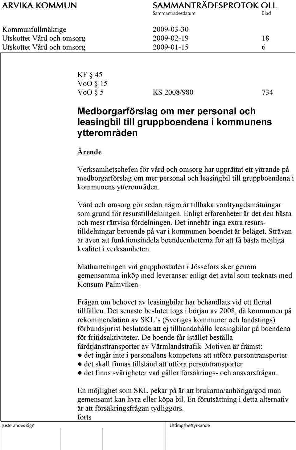 Vård och omsorg gör sedan några år tillbaka vårdtyngdsmätningar som grund för resurstilldelningen. Enligt erfarenheter är det den bästa och mest rättvisa fördelningen.