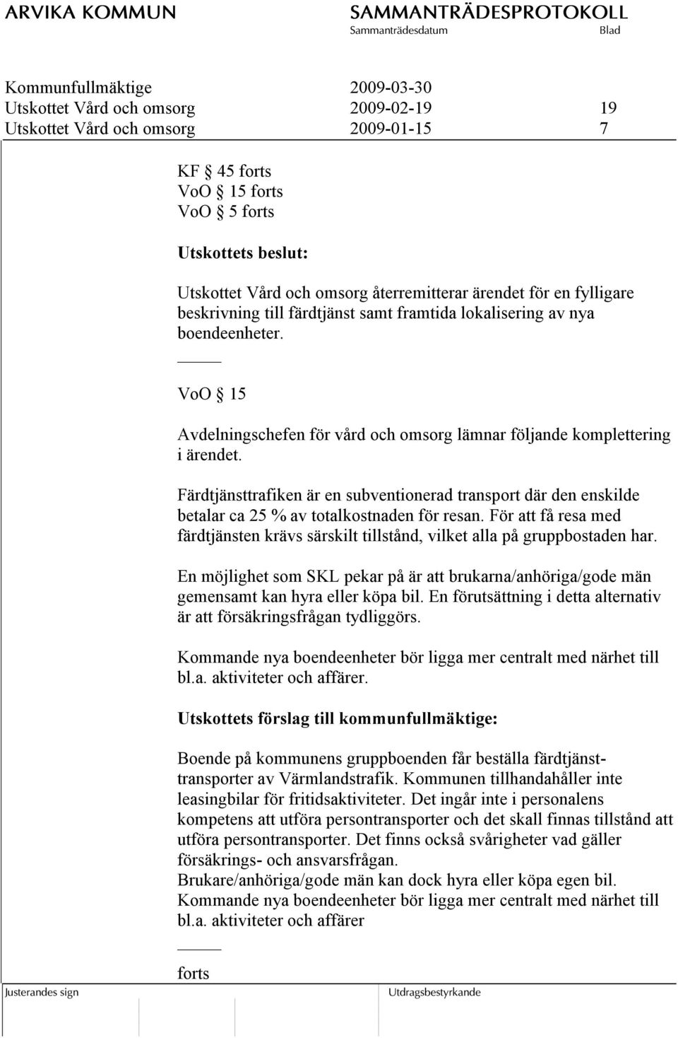 Färdtjänsttrafiken är en subventionerad transport där den enskilde betalar ca 25 % av totalkostnaden för resan.