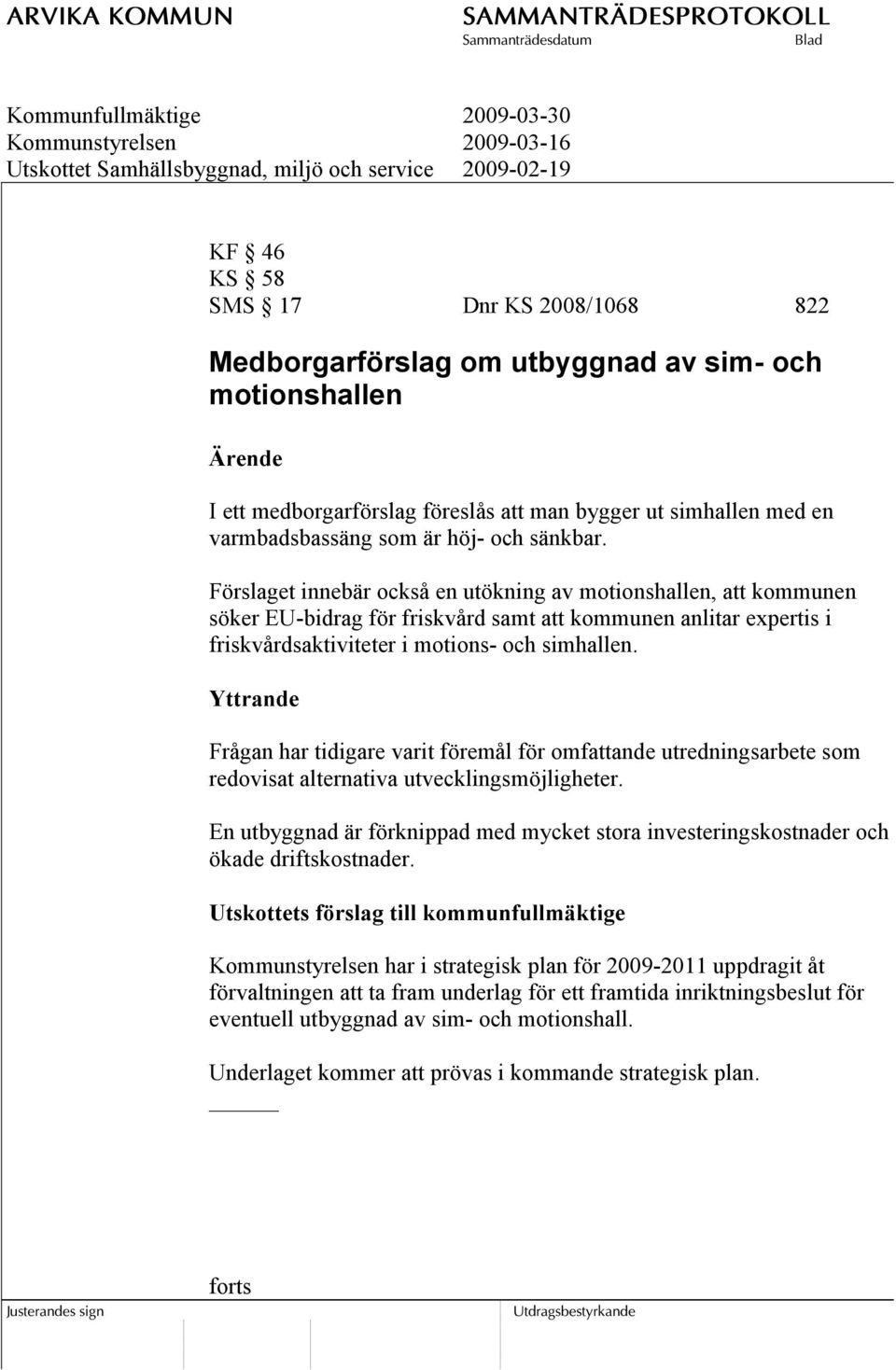 Förslaget innebär också en utökning av motionshallen, att kommunen söker EU-bidrag för friskvård samt att kommunen anlitar expertis i friskvårdsaktiviteter i motions- och simhallen.