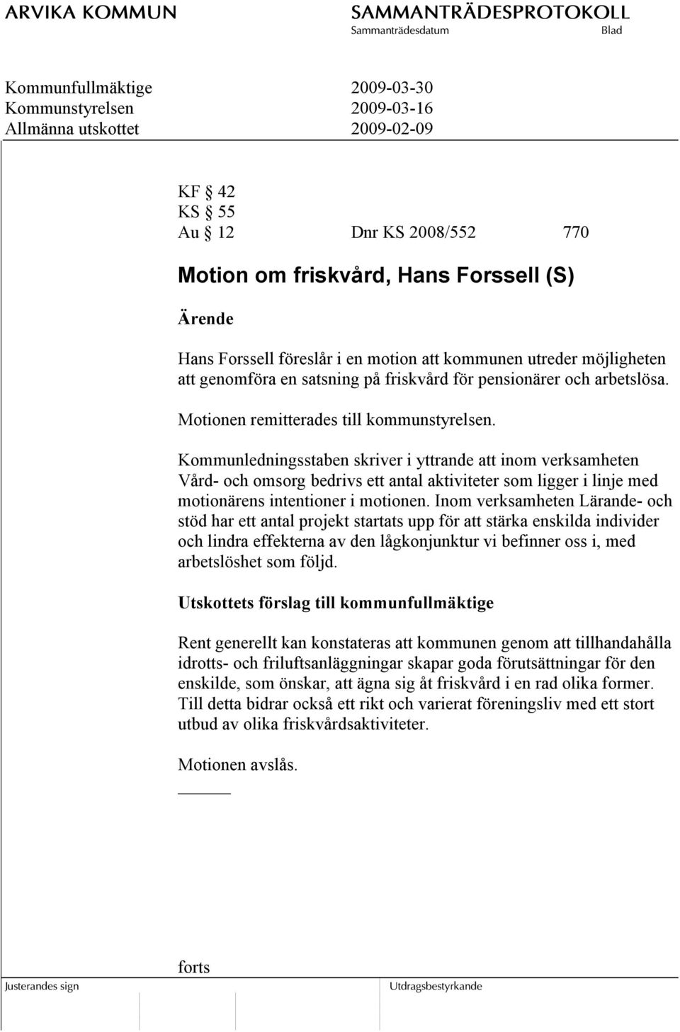 Kommunledningsstaben skriver i yttrande att inom verksamheten Vård- och omsorg bedrivs ett antal aktiviteter som ligger i linje med motionärens intentioner i motionen.