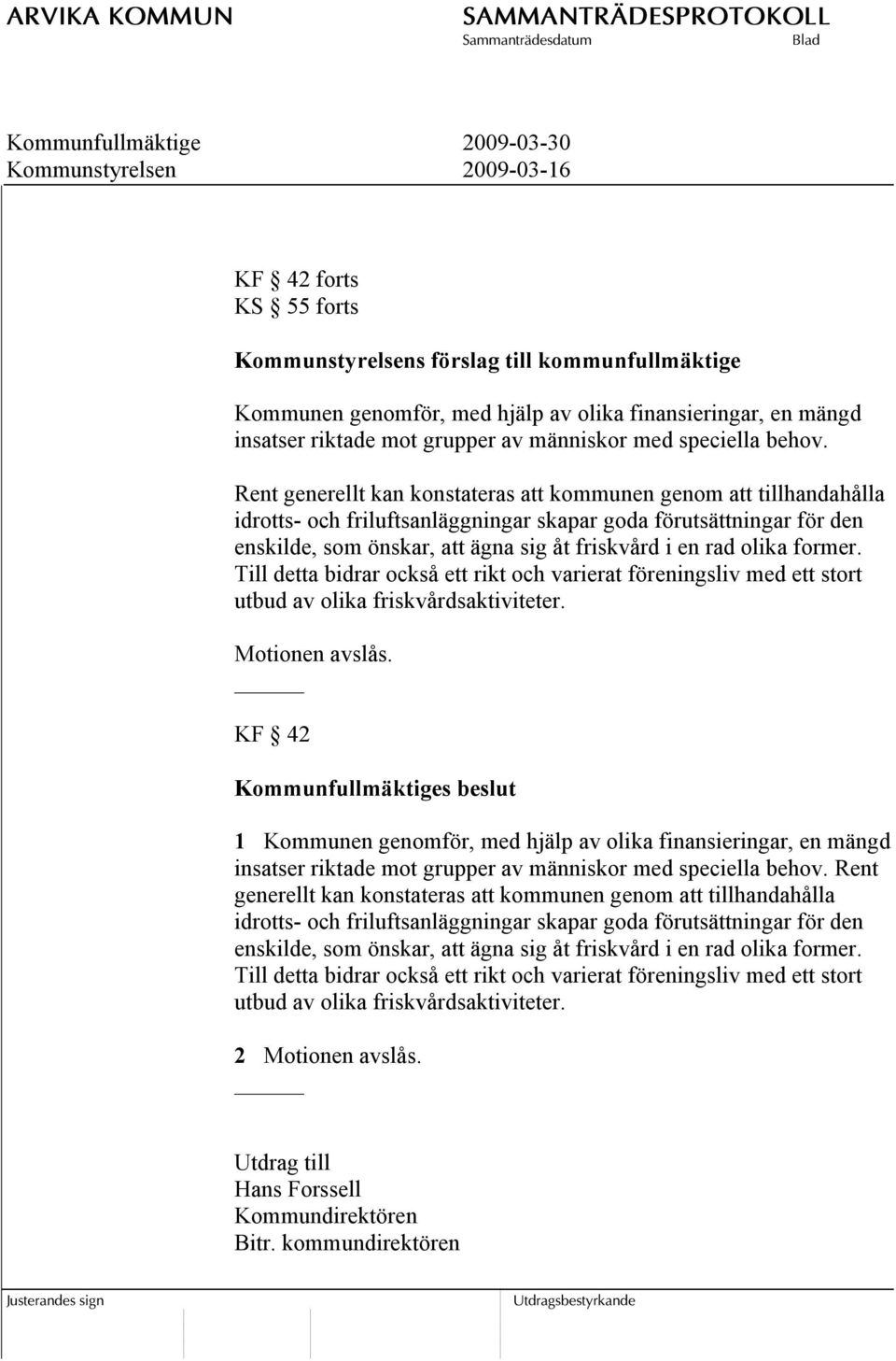 Rent generellt kan konstateras att kommunen genom att tillhandahålla idrotts- och friluftsanläggningar skapar goda förutsättningar för den enskilde, som önskar, att ägna sig åt friskvård i en rad