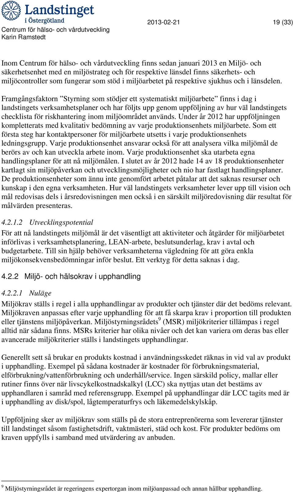 Framgångsfaktorn Styrning som stödjer ett systematiskt miljöarbete finns i dag i landstingets verksamhetsplaner och har följts upp genom uppföljning av hur väl landstingets checklista för