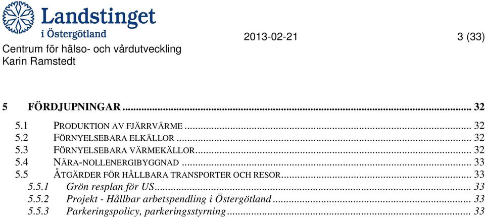 5 ÅTGÄRDER FÖR HÅLLBARA TRANSPORTER OCH RESOR... 33 5.5.1 Grön resplan för US... 33 5.5.2 Projekt - Hållbar arbetspendling i Östergötland.