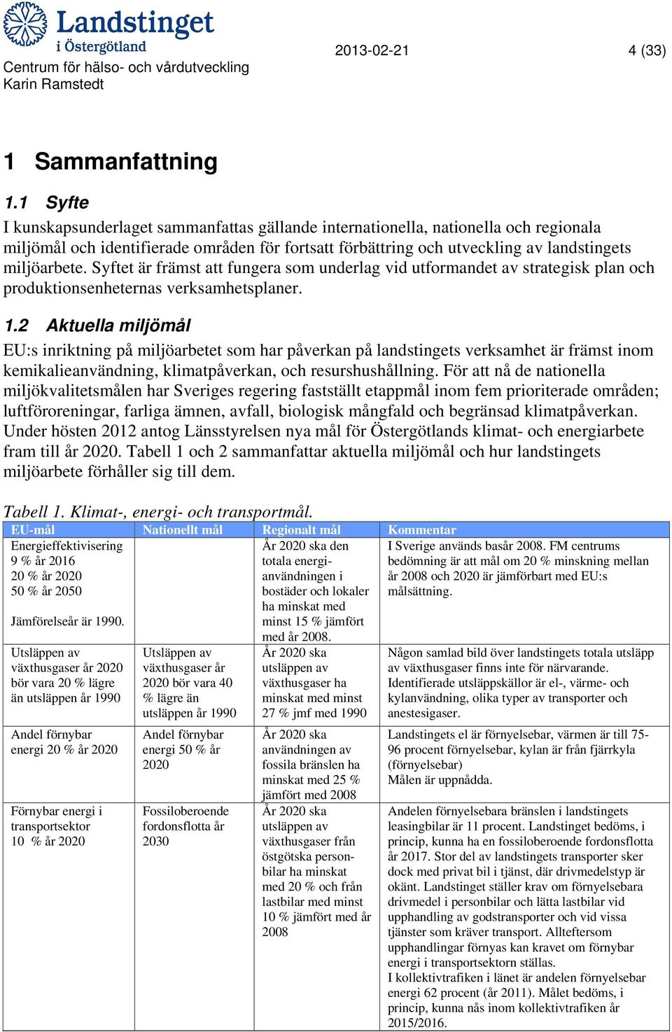 Syftet är främst att fungera som underlag vid utformandet av strategisk plan och produktionsenheternas verksamhetsplaner. 1.