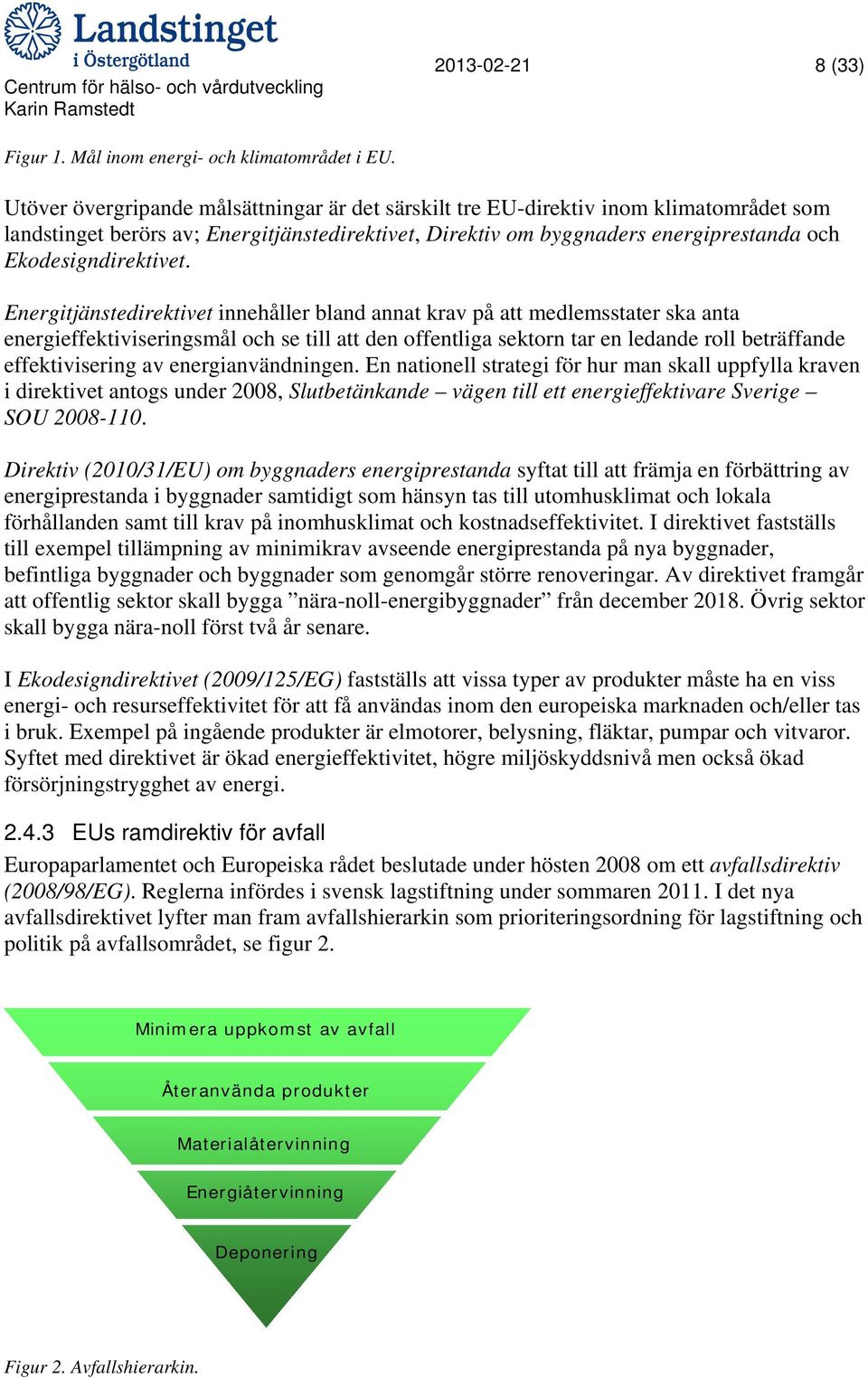 Energitjänstedirektivet innehåller bland annat krav på att medlemsstater ska anta energieffektiviseringsmål och se till att den offentliga sektorn tar en ledande roll beträffande effektivisering av