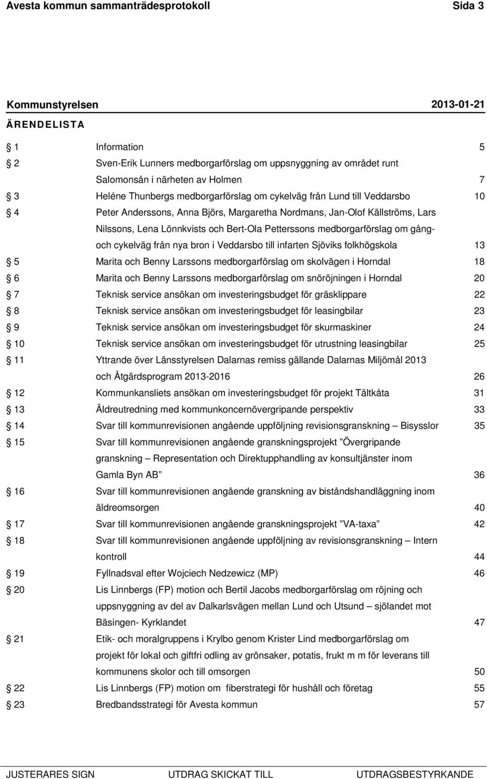 medborgarförslag om gångoch cykelväg från nya bron i Veddarsbo till infarten Sjöviks folkhögskola 13 5 Marita och Benny Larssons medborgarförslag om skolvägen i Horndal 18 6 Marita och Benny Larssons