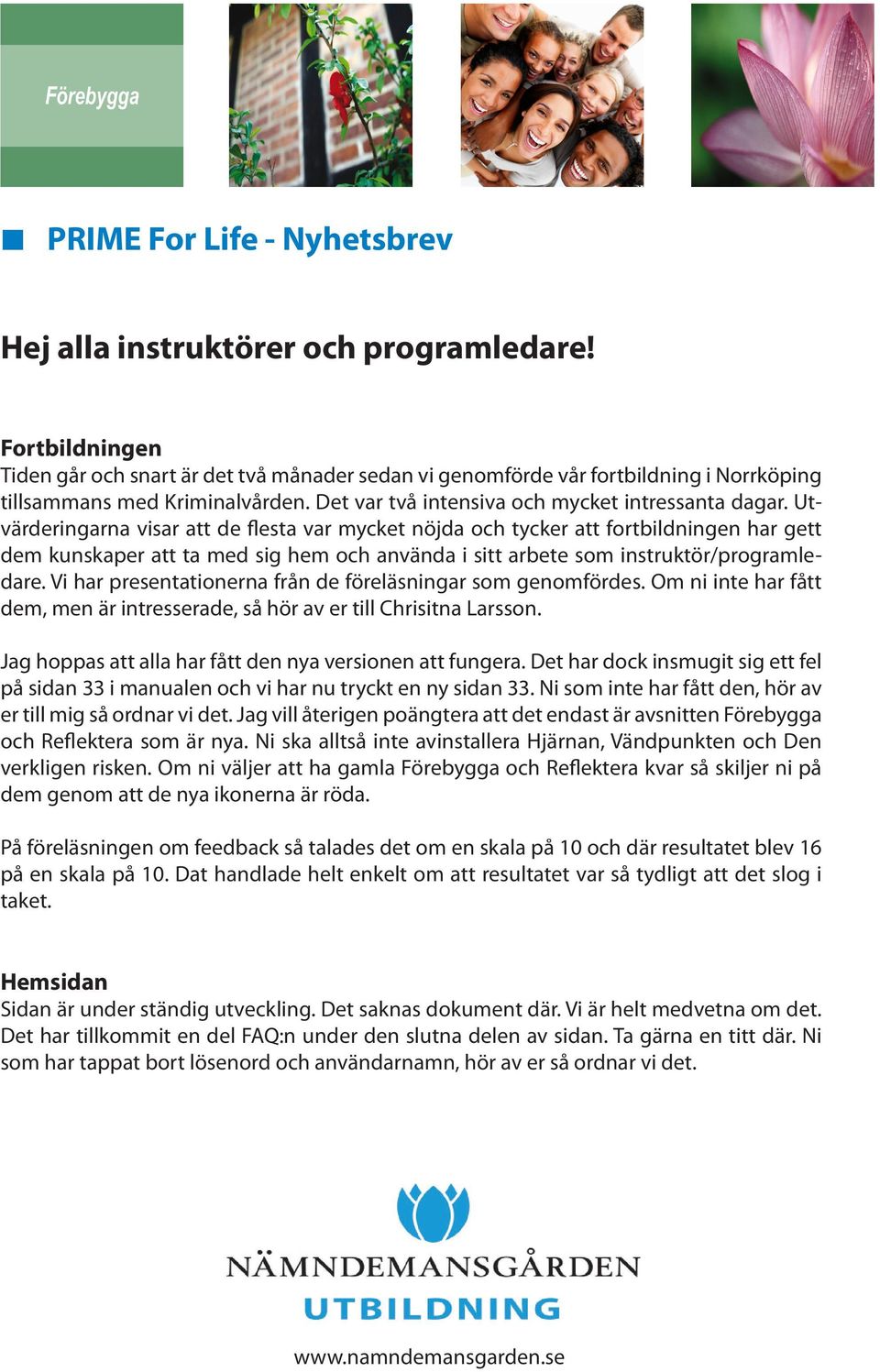 Utvärderingarna visar att de flesta var mycket nöjda och tycker att fortbildningen har gett dem kunskaper att ta med sig hem och använda i sitt arbete som instruktör/programledare.