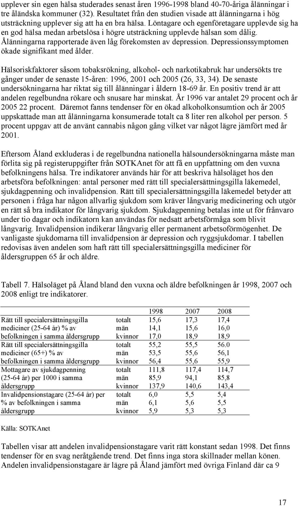 Löntagare och egenföretagare upplevde sig ha en god hälsa medan arbetslösa i högre utsträckning upplevde hälsan som dålig. Ålänningarna rapporterade även låg förekomsten av depression.