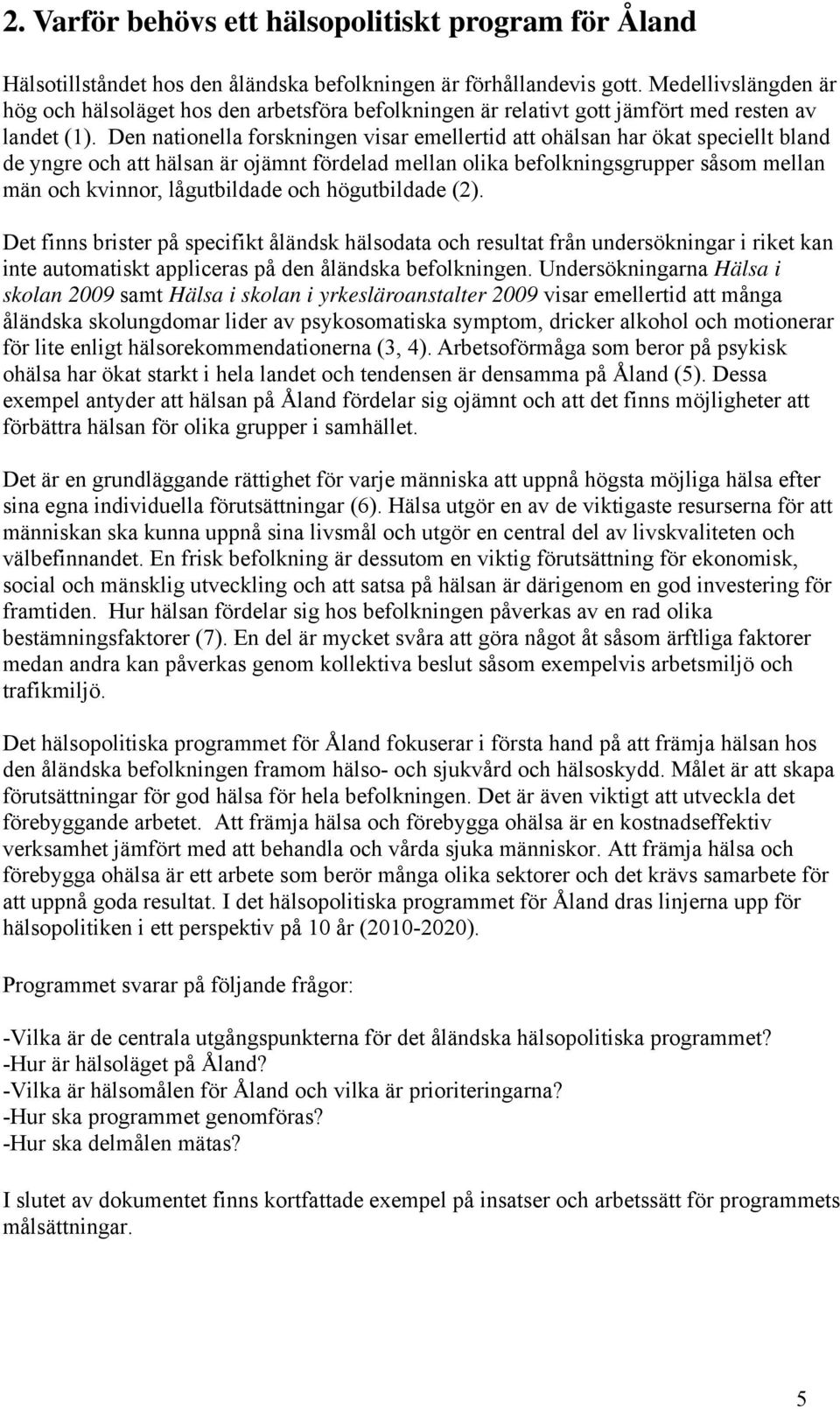 Den nationella forskningen visar emellertid att ohälsan har ökat speciellt bland de yngre och att hälsan är ojämnt fördelad mellan olika befolkningsgrupper såsom mellan män och kvinnor, lågutbildade