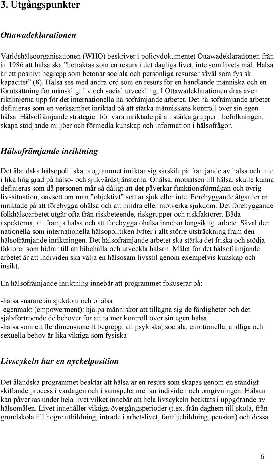 Hälsa ses med andra ord som en resurs för en handlande människa och en förutsättning för mänskligt liv och social utveckling.