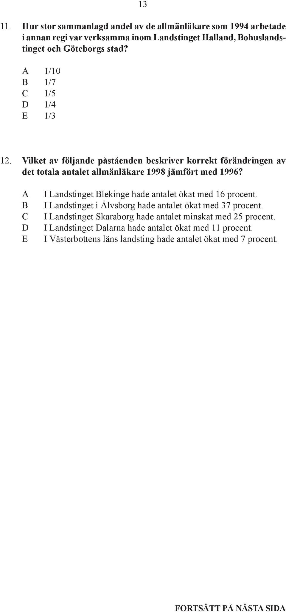 A B C D E I Landstinget Blekinge hade antalet ökat med 16 procent. I Landstinget i Älvsborg hade antalet ökat med 37 procent.