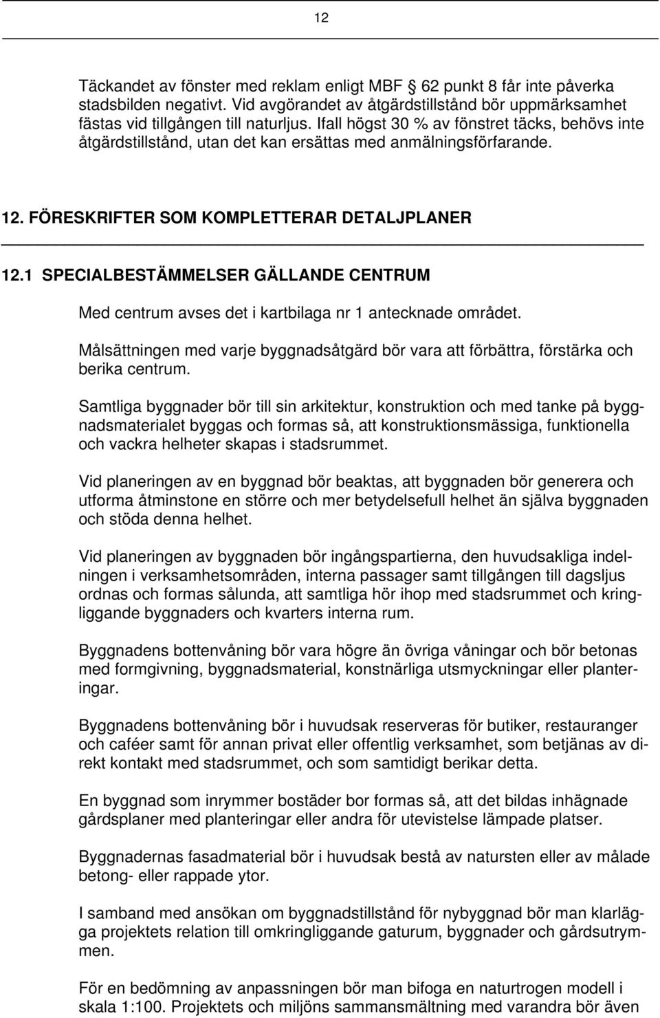 1 SPECIALBESTÄMMELSER GÄLLANDE CENTRUM Med centrum avses det i kartbilaga nr 1 antecknade området. Målsättningen med varje byggnadsåtgärd bör vara att förbättra, förstärka och berika centrum.