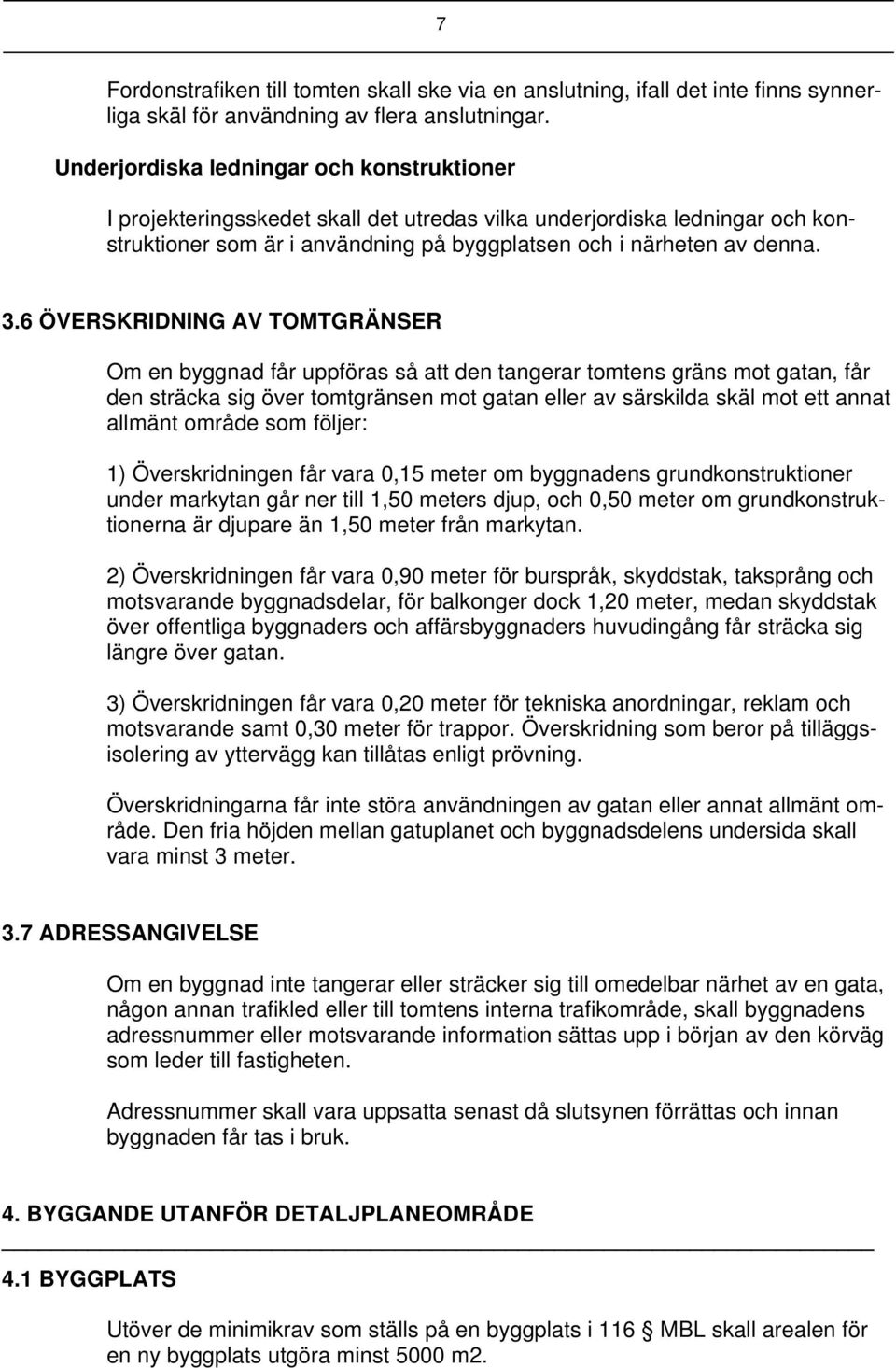 6 ÖVERSKRIDNING AV TOMTGRÄNSER Om en byggnad får uppföras så att den tangerar tomtens gräns mot gatan, får den sträcka sig över tomtgränsen mot gatan eller av särskilda skäl mot ett annat allmänt