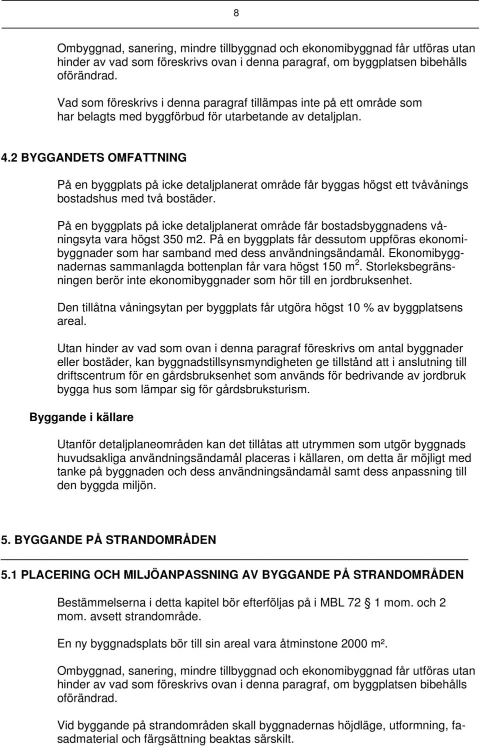 2 BYGGANDETS OMFATTNING På en byggplats på icke detaljplanerat område får byggas högst ett tvåvånings bostadshus med två bostäder.