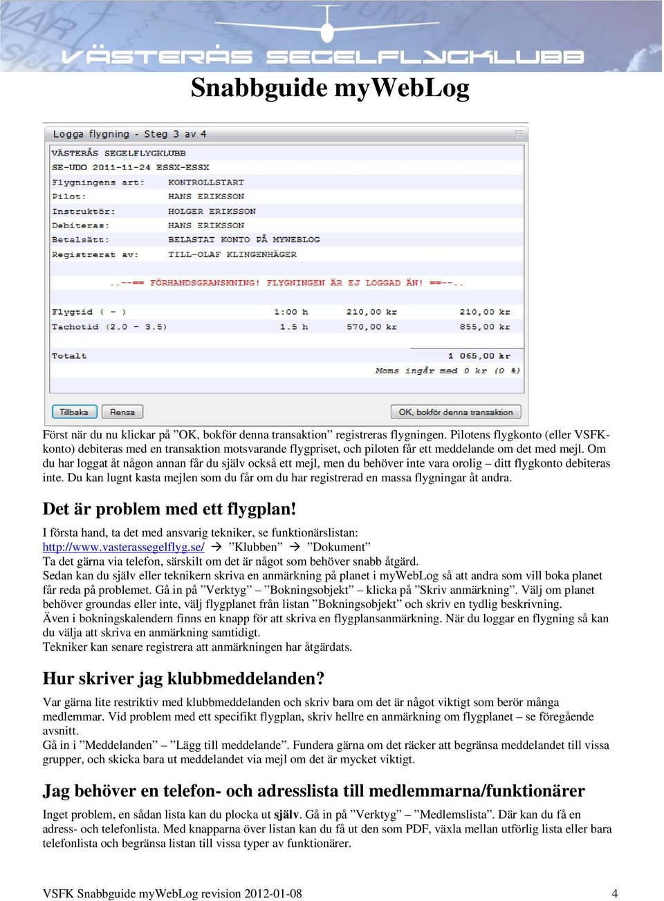 Om du har loggat åt någon annan får du själv också ett mejl, men du behöver inte vara orolig ditt flygkonto debiteras inte.