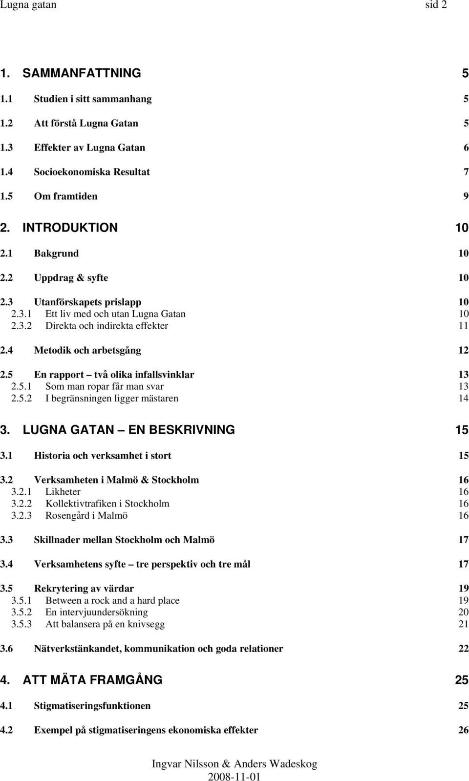 5 En rapport två olika infallsvinklar 13 2.5.1 Som man ropar får man svar 13 2.5.2 I begränsningen ligger mästaren 14 3. LUGNA GATAN EN BESKRIVNING 15 3.1 Historia och verksamhet i stort 15 3.