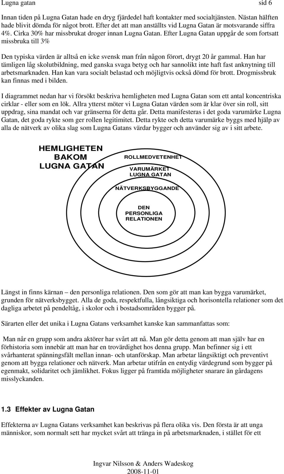 Efter Lugna Gatan uppgår de som fortsatt missbruka till 3% Den typiska värden är alltså en icke svensk man från någon förort, drygt 20 år gammal.