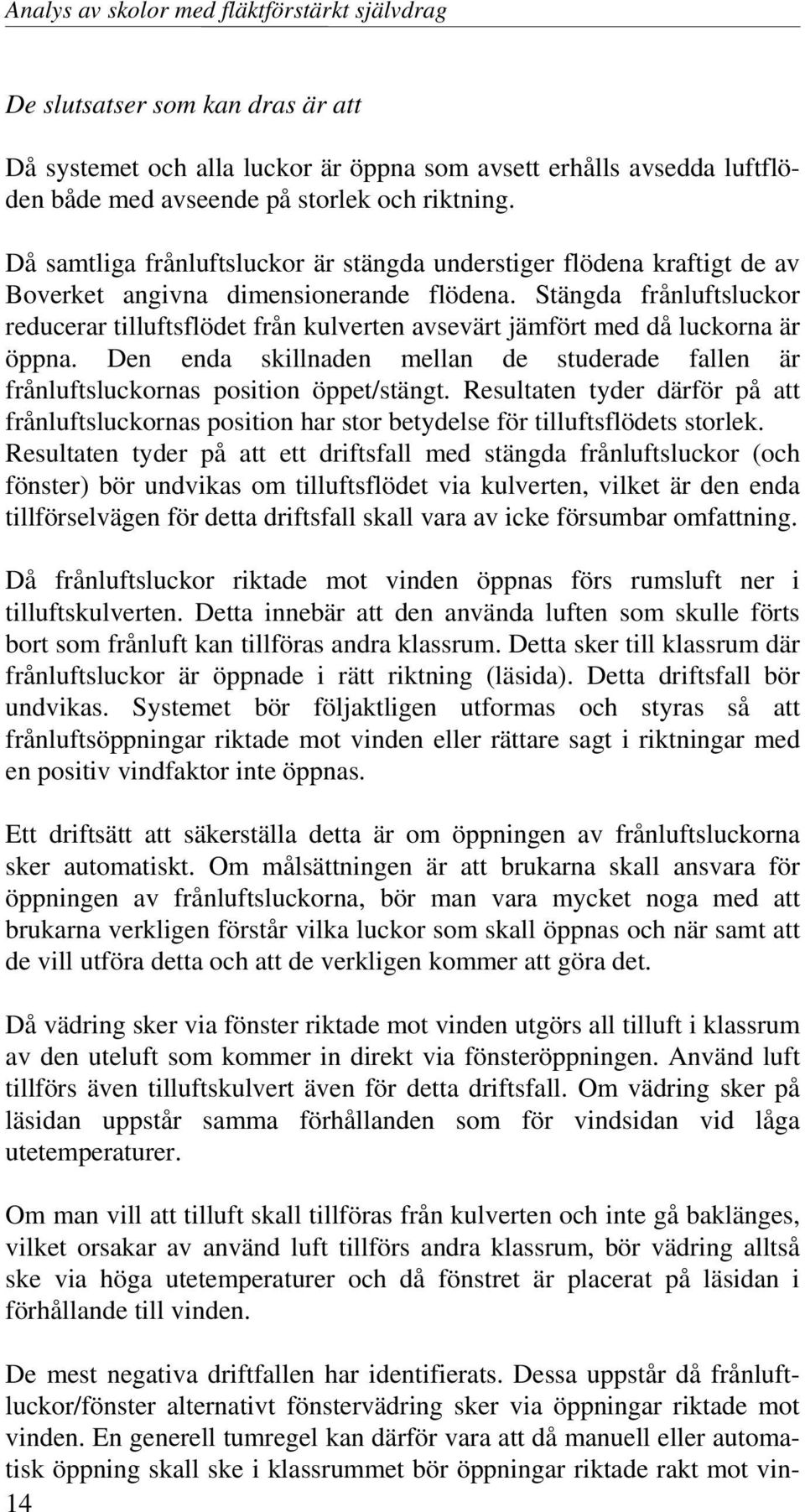 Stängda frånluftsluckor reducerar tilluftsflödet från kulverten avsevärt jämfört med då luckorna är öppna. Den enda skillnaden mellan de studerade fallen är frånluftsluckornas position öppet/stängt.