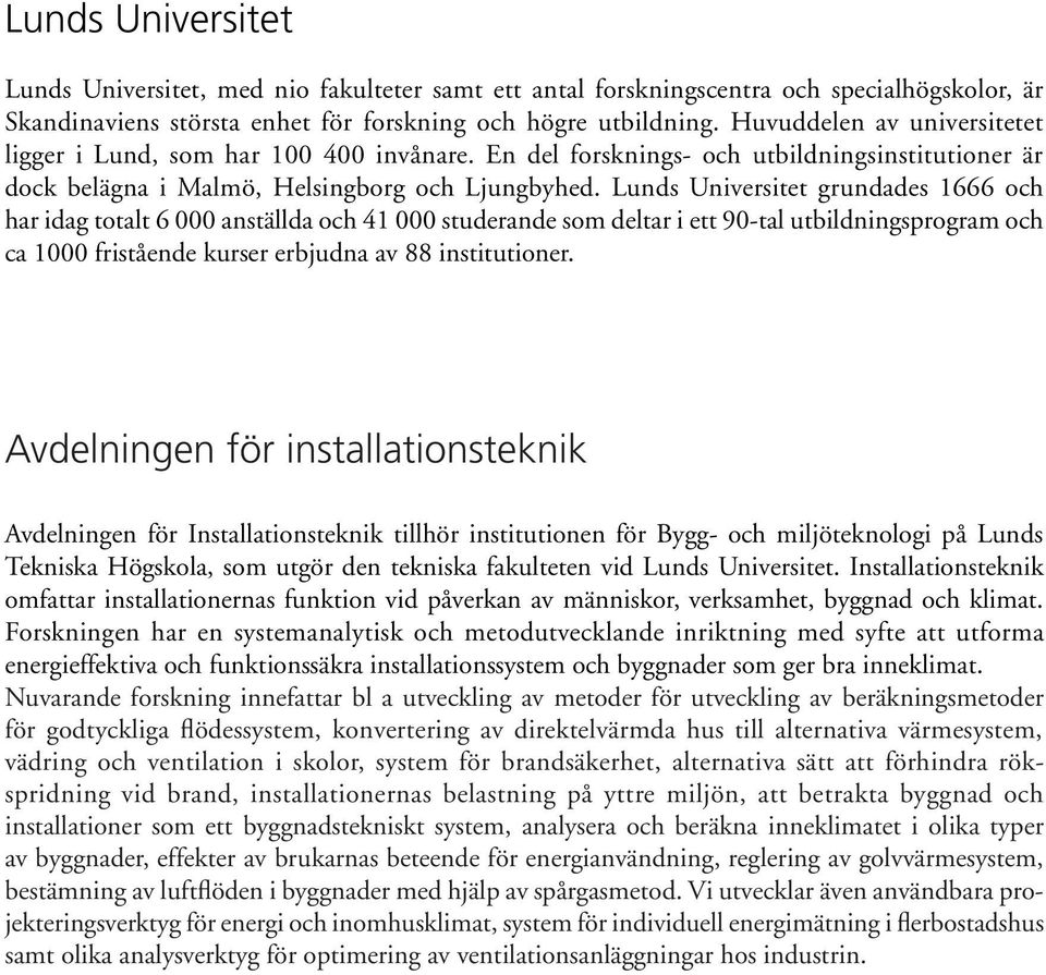 Lunds Universitet grundades 1666 och har idag totalt 6 000 anställda och 41 000 studerande som deltar i ett 90-tal utbildningsprogram och ca 1000 fristående kurser erbjudna av 88 institutioner.