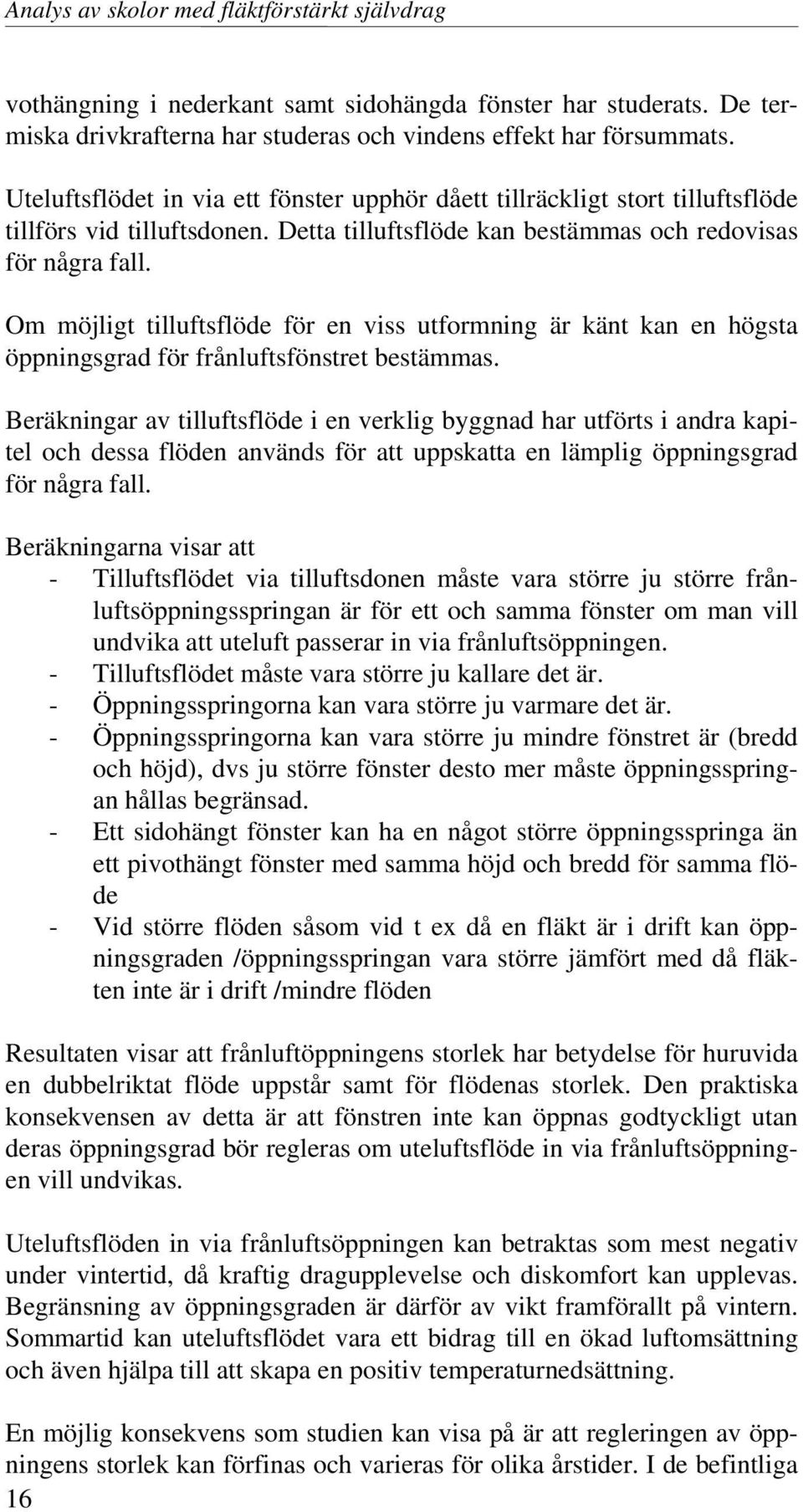 Om möjligt tilluftsflöde för en viss utformning är känt kan en högsta öppningsgrad för frånluftsfönstret bestämmas.