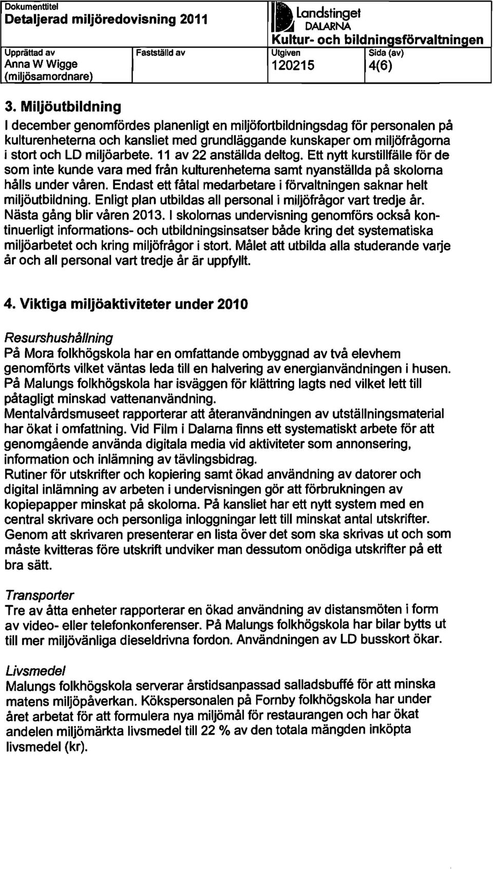 11 22 anställda deltog. Ett nytt kurstillfälle för de som inte kunde vara med från kulturenheterna samt nyanställda på skolorna hålls under våren.