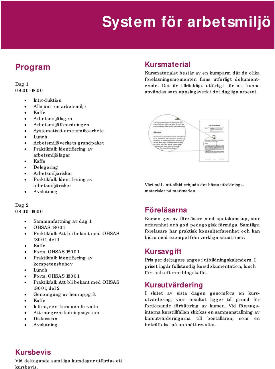 föreläsningsmomenten finns utförligt dokumenterade. Det är tillräckligt utförligt för att kunna användas som uppslagsverk i det dagliga arbetet.