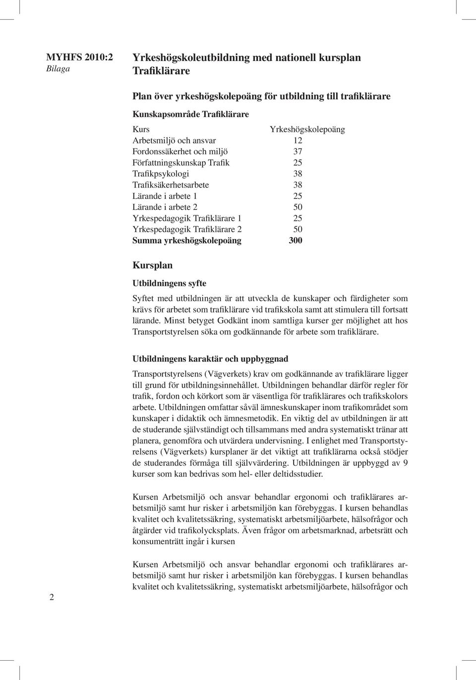 Yrkespedagogik Trafiklärare 2 50 Summa yrkeshögskolepoäng 300 Kursplan Utbildningens syfte Syftet med utbildningen är att utveckla de kunskaper och färdigheter som krävs för arbetet som trafiklärare
