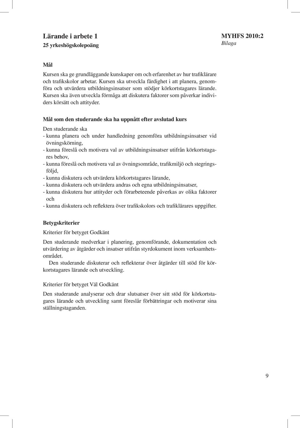Kursen ska även utveckla förmåga att diskutera faktorer som påverkar individers körsätt och attityder.