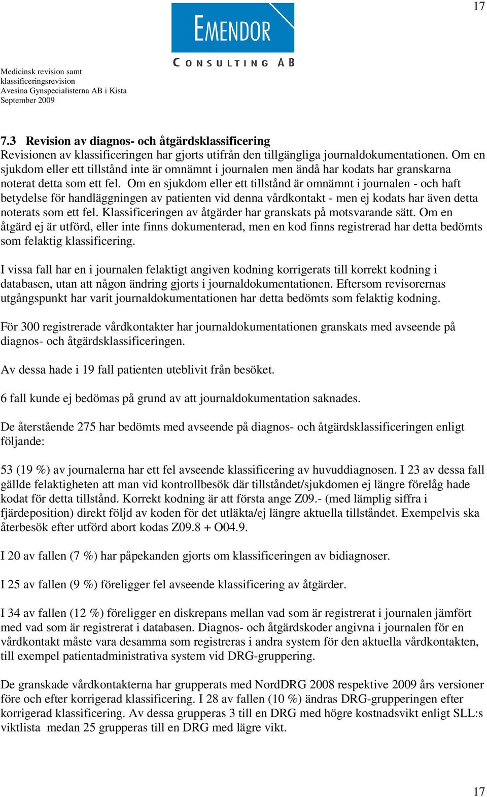 Om en sjukdom eller ett tillstånd är omnämnt i journalen - och haft betydelse för handläggningen av patienten vid denna vårdkontakt - men ej kodats har även detta noterats som ett fel.