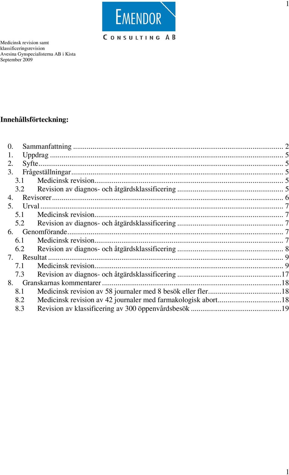 Resultat... 9 7.1 Medicinsk revision... 9 7.3 Revision av diagnos- och åtgärdsklassificering...17 8. Granskarnas kommentarer...18 8.