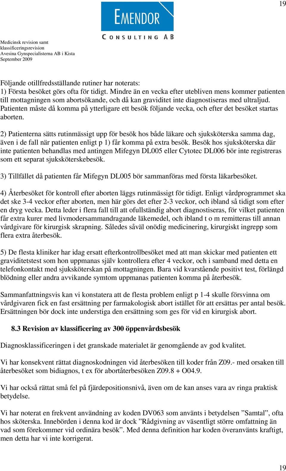 Patienten måste då komma på ytterligare ett besök följande vecka, och efter det besöket startas aborten.