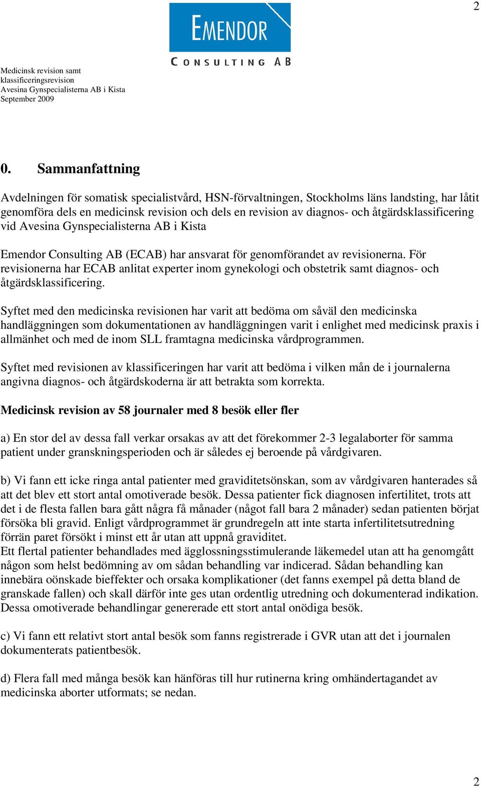 För revisionerna har ECAB anlitat experter inom gynekologi och obstetrik samt diagnos- och åtgärdsklassificering.