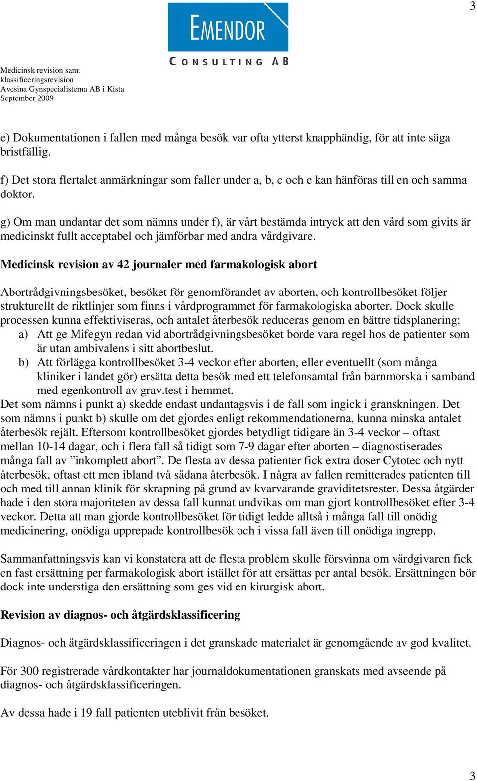 g) Om man undantar det som nämns under f), är vårt bestämda intryck att den vård som givits är medicinskt fullt acceptabel och jämförbar med andra vårdgivare.