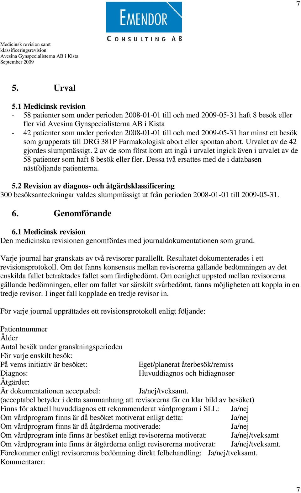 ett besök som grupperats till DRG 381P Farmakologisk abort eller spontan abort. Urvalet av de 42 gjordes slumpmässigt.