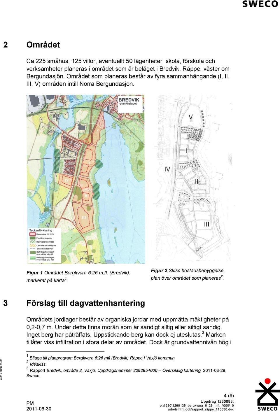 Figur 2 Skiss bostadsbebyggelse, plan över området som planeras 2. 3 Förslag till dagvattenhantering Områdets jordlager består av organiska jordar med uppmätta mäktigheter på 0,2-0,7 m.