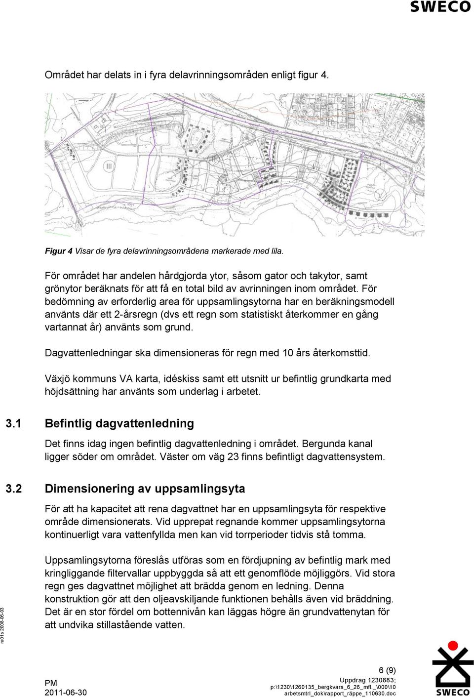 För bedömning av erforderlig area för uppsamlingsytorna har en beräkningsmodell använts där ett 2-årsregn (dvs ett regn som statistiskt återkommer en gång vartannat år) använts som grund.