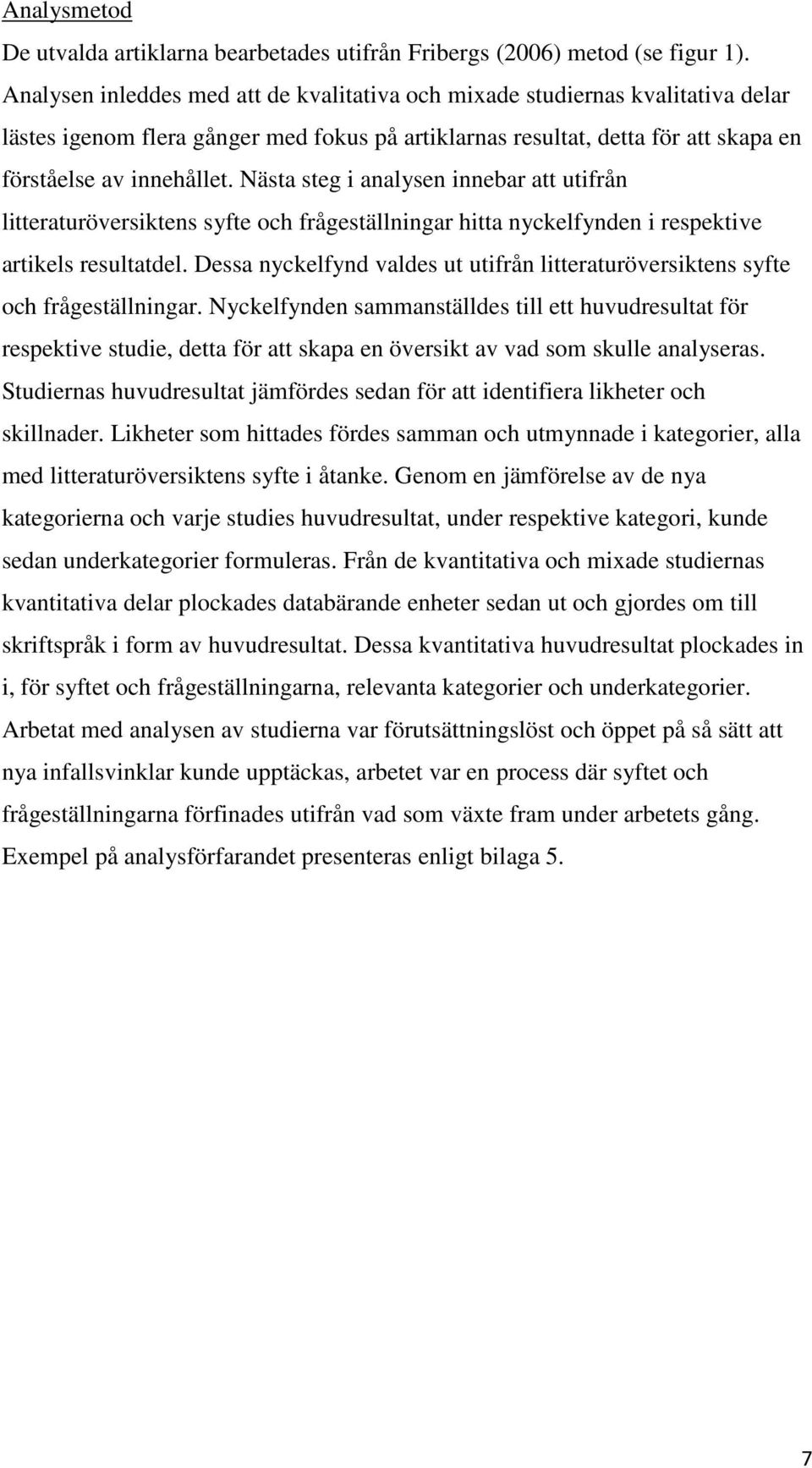 Nästa steg i analysen innebar att utifrån litteraturöversiktens syfte och frågeställningar hitta nyckelfynden i respektive artikels resultatdel.