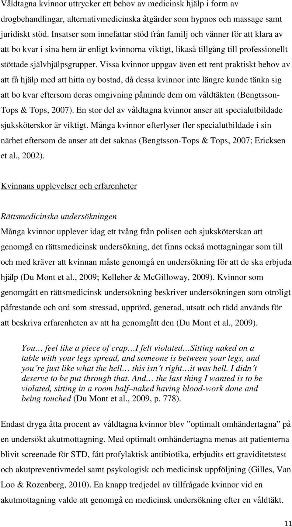 Vissa kvinnor uppgav även ett rent praktiskt behov av att få hjälp med att hitta ny bostad, då dessa kvinnor inte längre kunde tänka sig att bo kvar eftersom deras omgivning påminde dem om våldtäkten