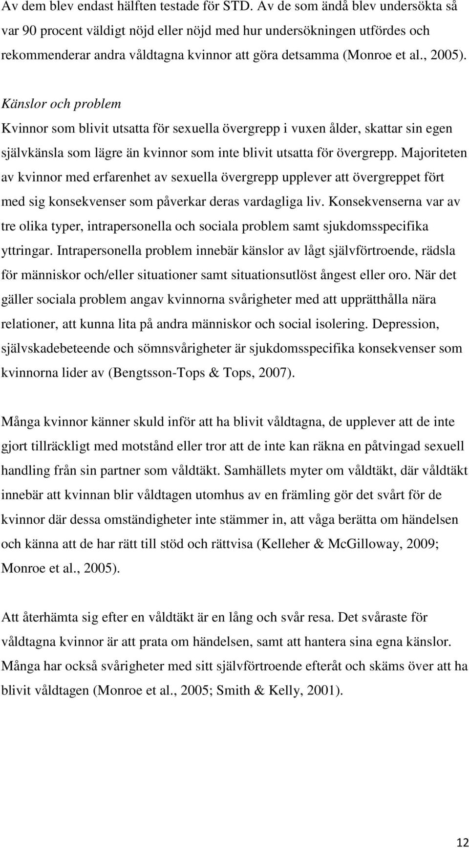 Känslor och problem Kvinnor som blivit utsatta för sexuella övergrepp i vuxen ålder, skattar sin egen självkänsla som lägre än kvinnor som inte blivit utsatta för övergrepp.