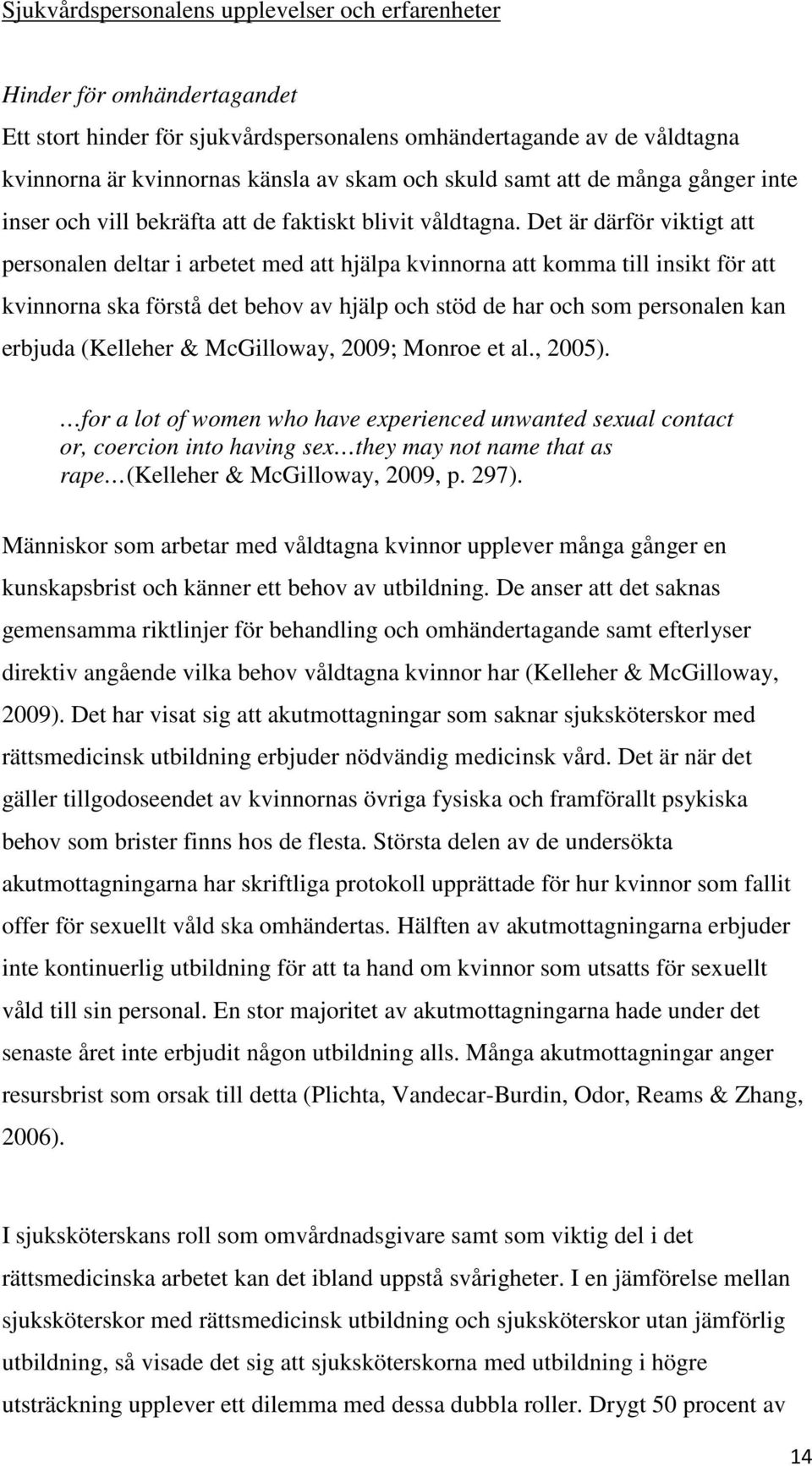 Det är därför viktigt att personalen deltar i arbetet med att hjälpa kvinnorna att komma till insikt för att kvinnorna ska förstå det behov av hjälp och stöd de har och som personalen kan erbjuda