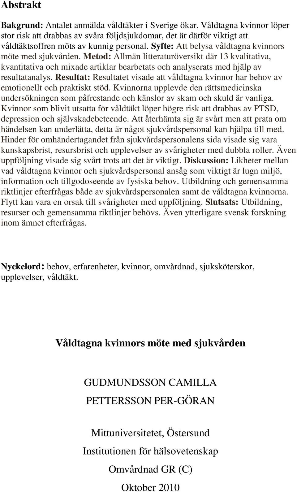 Resultat: Resultatet visade att våldtagna kvinnor har behov av emotionellt och praktiskt stöd.
