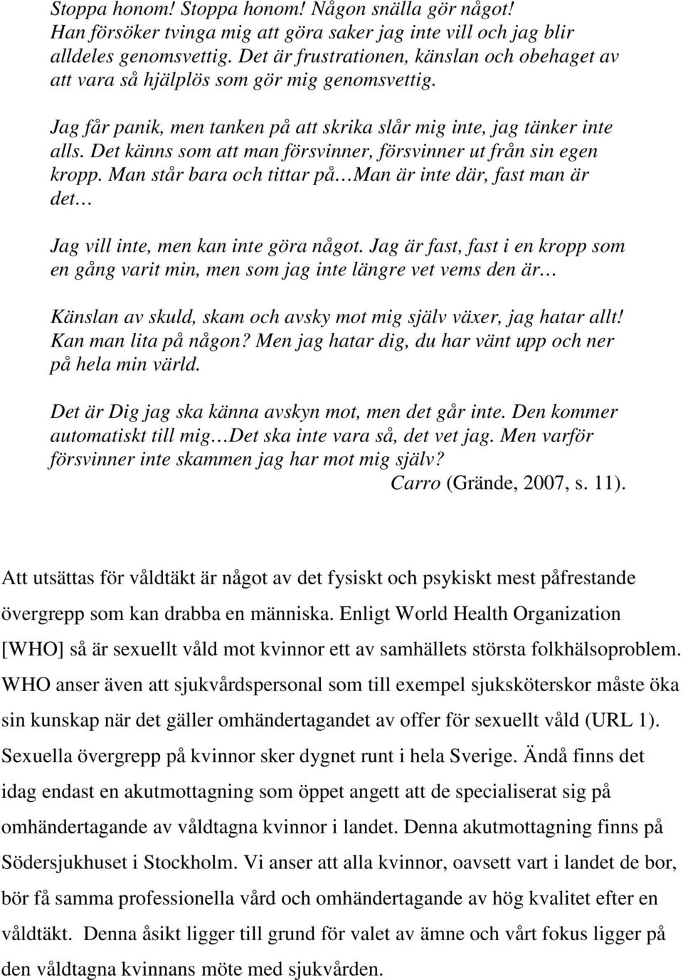 Det känns som att man försvinner, försvinner ut från sin egen kropp. Man står bara och tittar på Man är inte där, fast man är det Jag vill inte, men kan inte göra något.