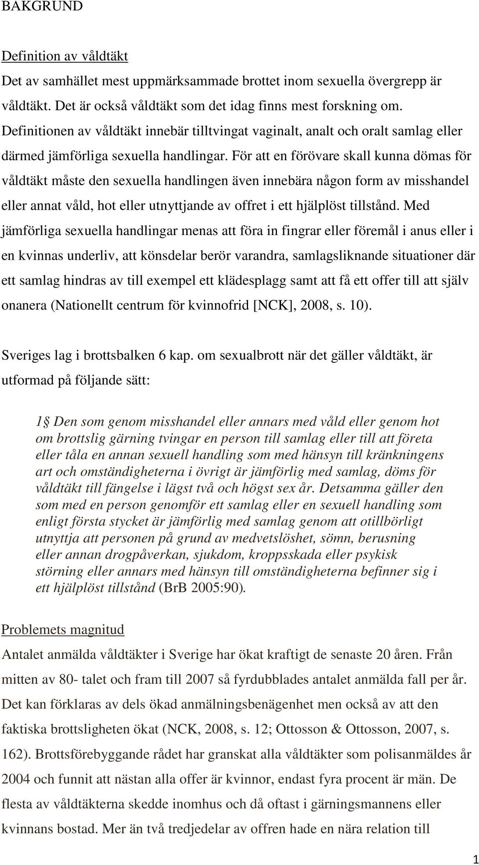 För att en förövare skall kunna dömas för våldtäkt måste den sexuella handlingen även innebära någon form av misshandel eller annat våld, hot eller utnyttjande av offret i ett hjälplöst tillstånd.
