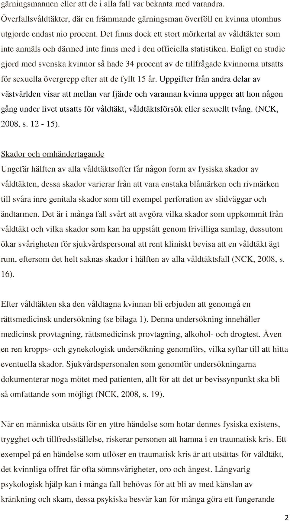 Enligt en studie gjord med svenska kvinnor så hade 34 procent av de tillfrågade kvinnorna utsatts för sexuella övergrepp efter att de fyllt 15 år.