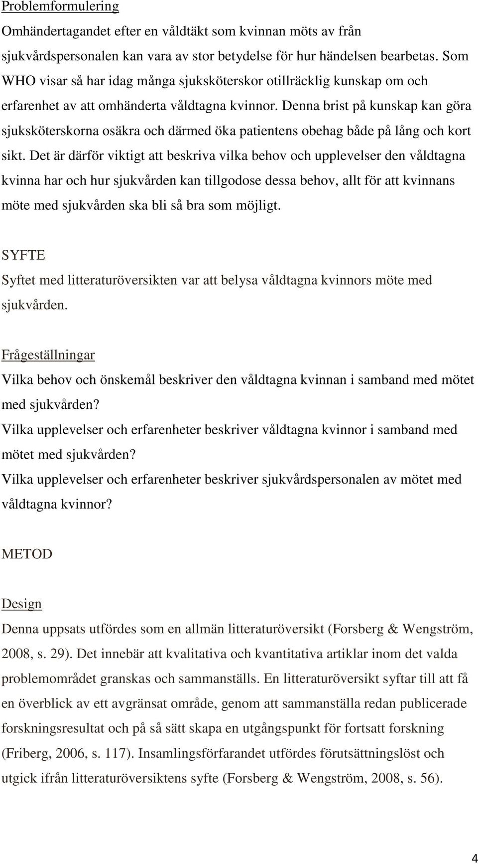 Denna brist på kunskap kan göra sjuksköterskorna osäkra och därmed öka patientens obehag både på lång och kort sikt.